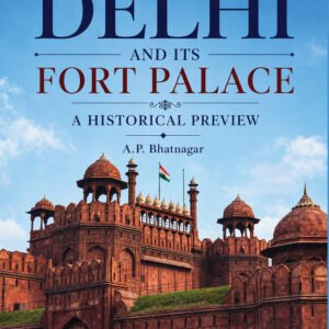 Delhi & Its Fort Palace: A Historical Preview