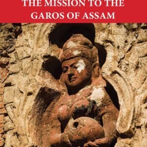 A Garo Jungle Book Or The Mission To Thegaros Of Assam