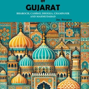 Muhammadan Architecture of Gujarat: Bharoch, Cambay, Dholka, Champanir & Mahmudabad